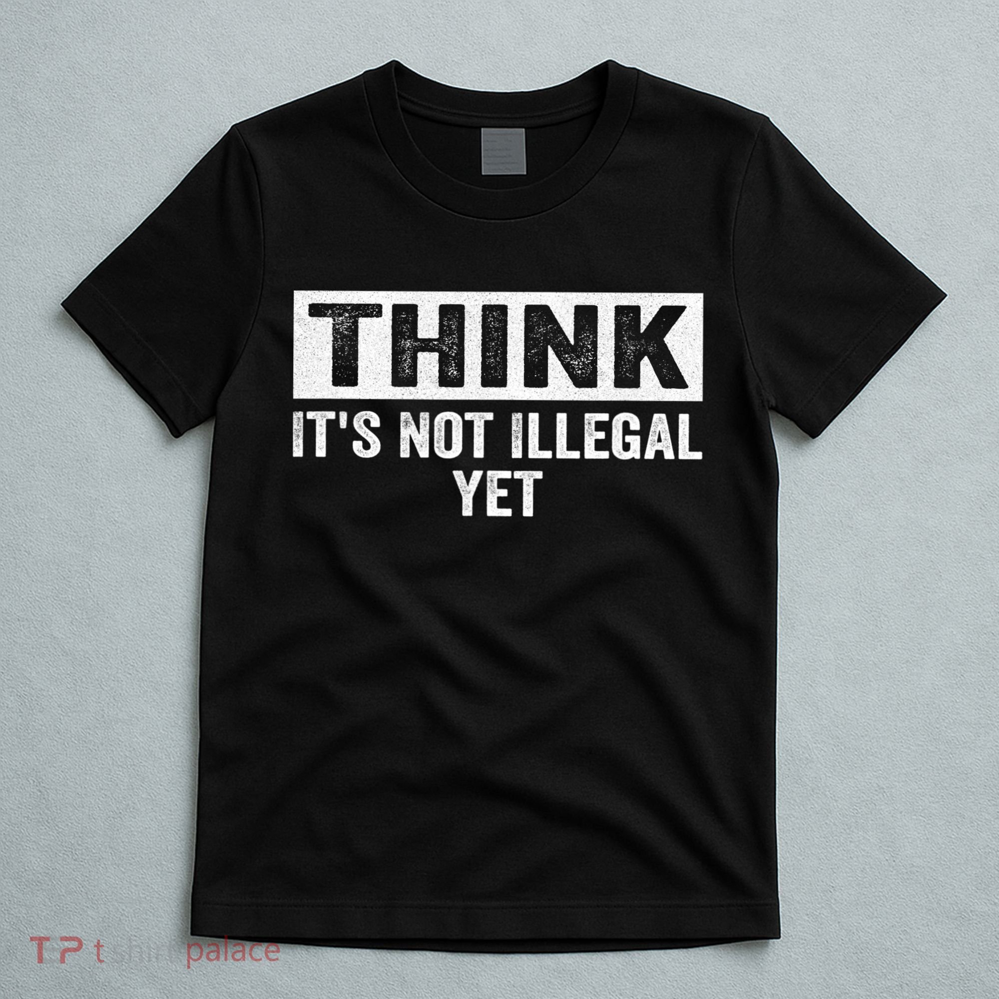 Think It's Not Illegal Yet Funny Saying Free Thinker T-Shirt