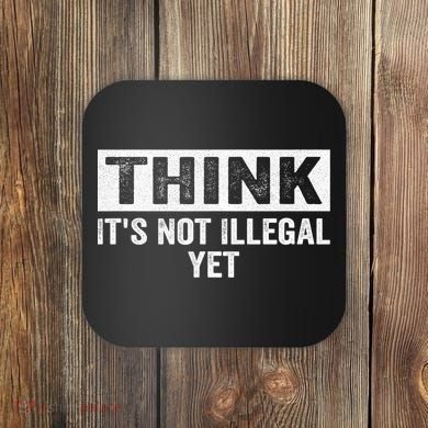 Think It's Not Illegal Yet Funny Saying Free Thinker Coaster