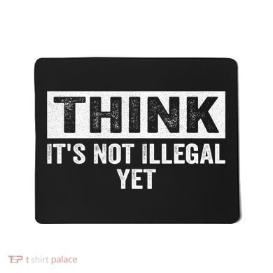 Think It's Not Illegal Yet Funny Saying Free Thinker Mousepad