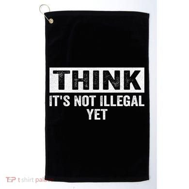 Think It's Not Illegal Yet Funny Saying Free Thinker Golf Towel