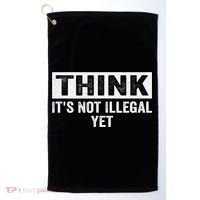 Think It's Not Illegal Yet Funny Saying Free Thinker Golf Towel thumb 0