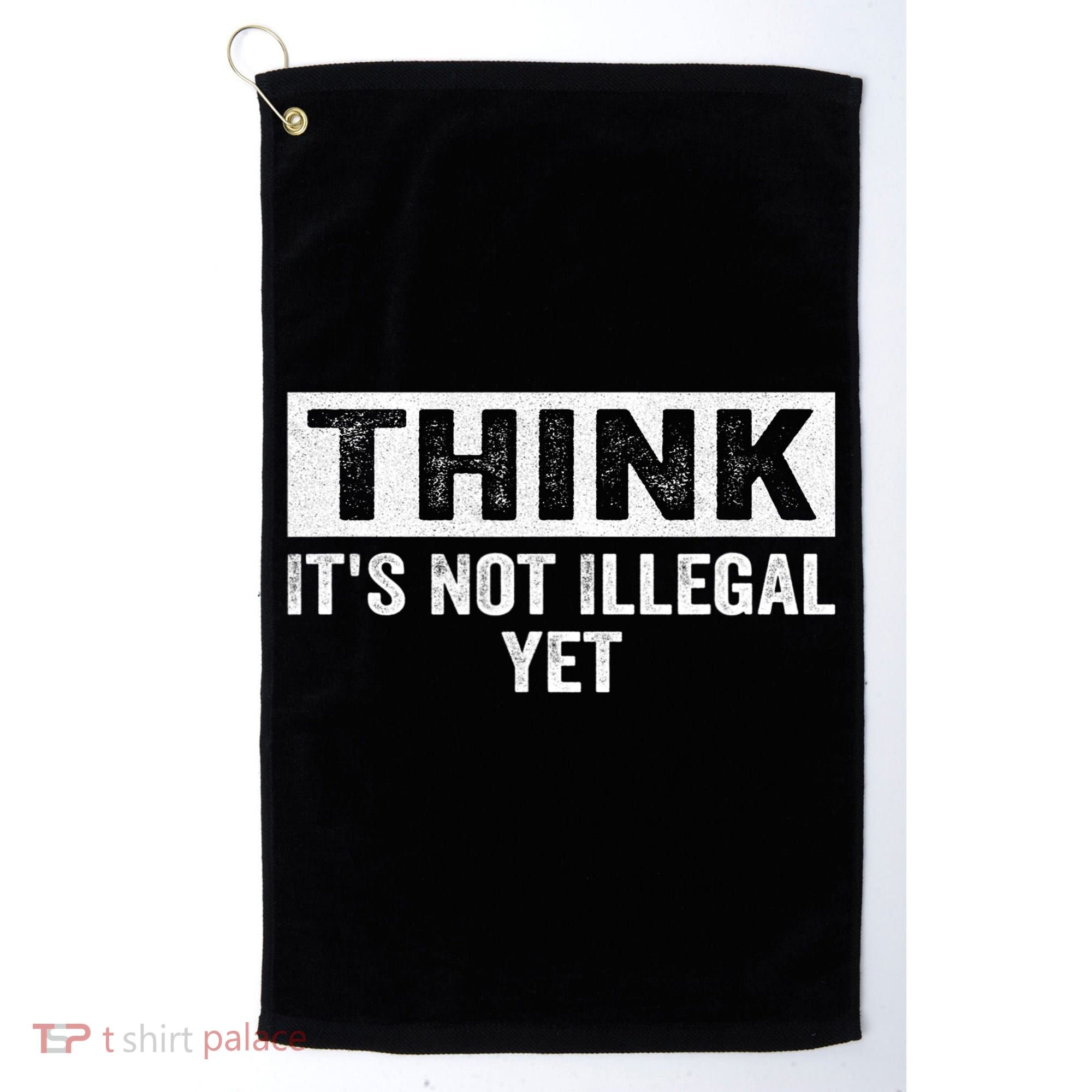 Think It's Not Illegal Yet Funny Saying Free Thinker Golf Towel