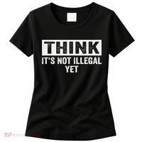 Think It's Not Illegal Yet Funny Saying Free Thinker Women's T-Shirt thumb 0