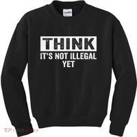 Think It's Not Illegal Yet Funny Saying Free Thinker Kids Sweatshirt thumb 0