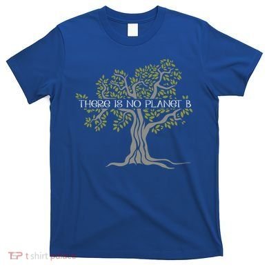 There Is No Planet B Earth Day Gift T-Shirt