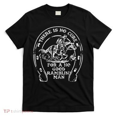There Is No Cure For A No Good Ramblin' Man Quote T-Shirt