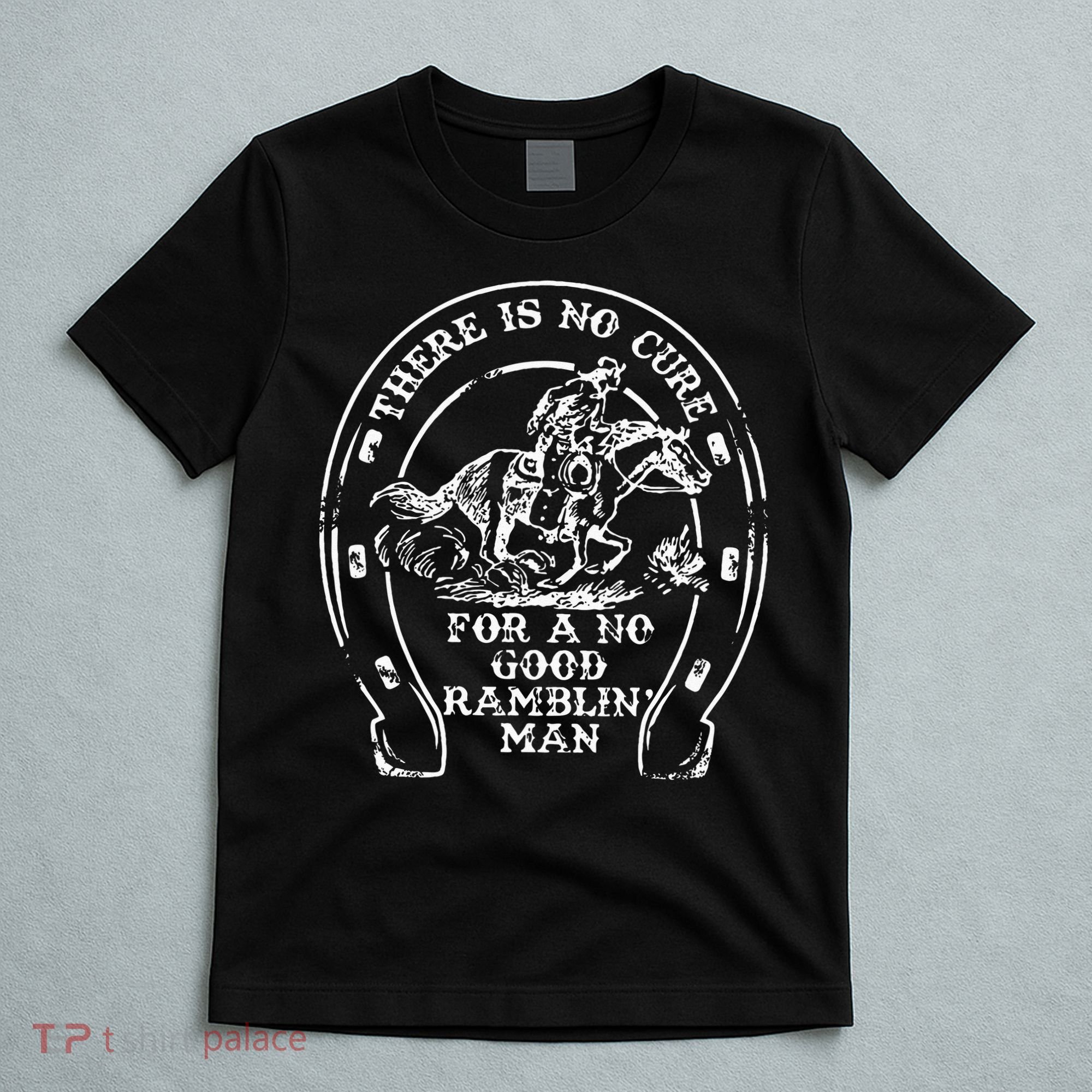 There Is No Cure For A No Good Ramblin' Man Quote T-Shirt