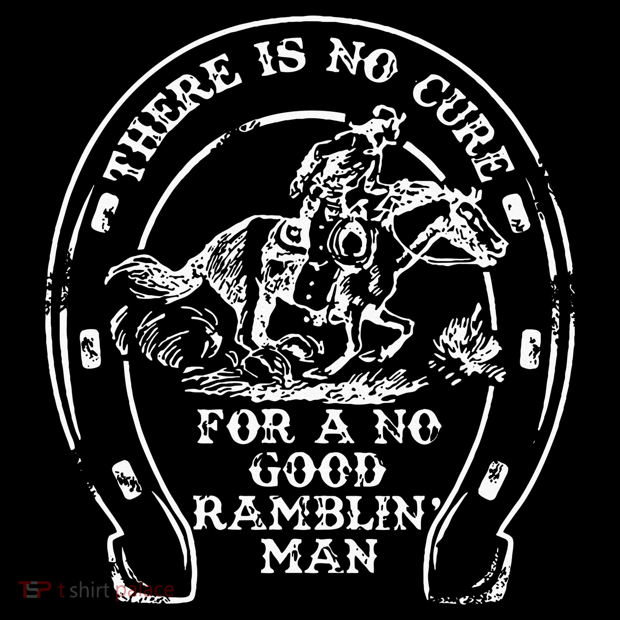 There Is No Cure For A No Good Ramblin' Man Quote T-Shirt