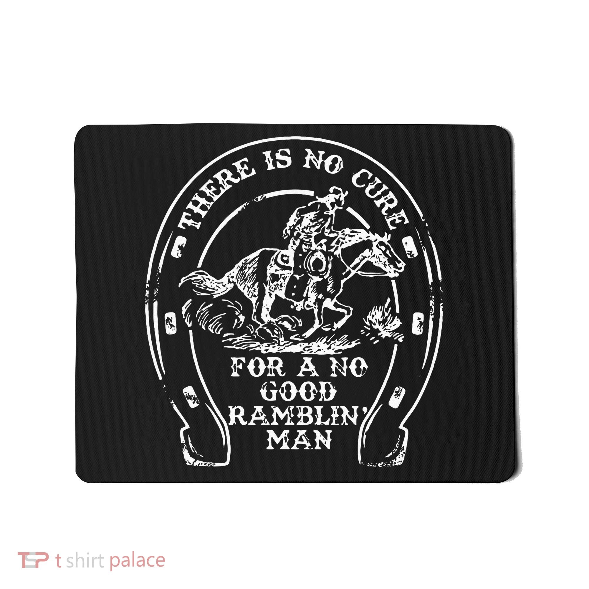There Is No Cure For A No Good Ramblin' Man Quote Mousepad