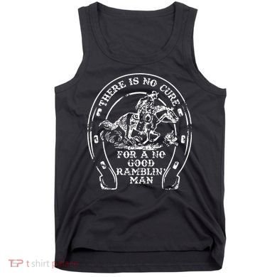 There Is No Cure For A No Good Ramblin' Man Quote Tank Top