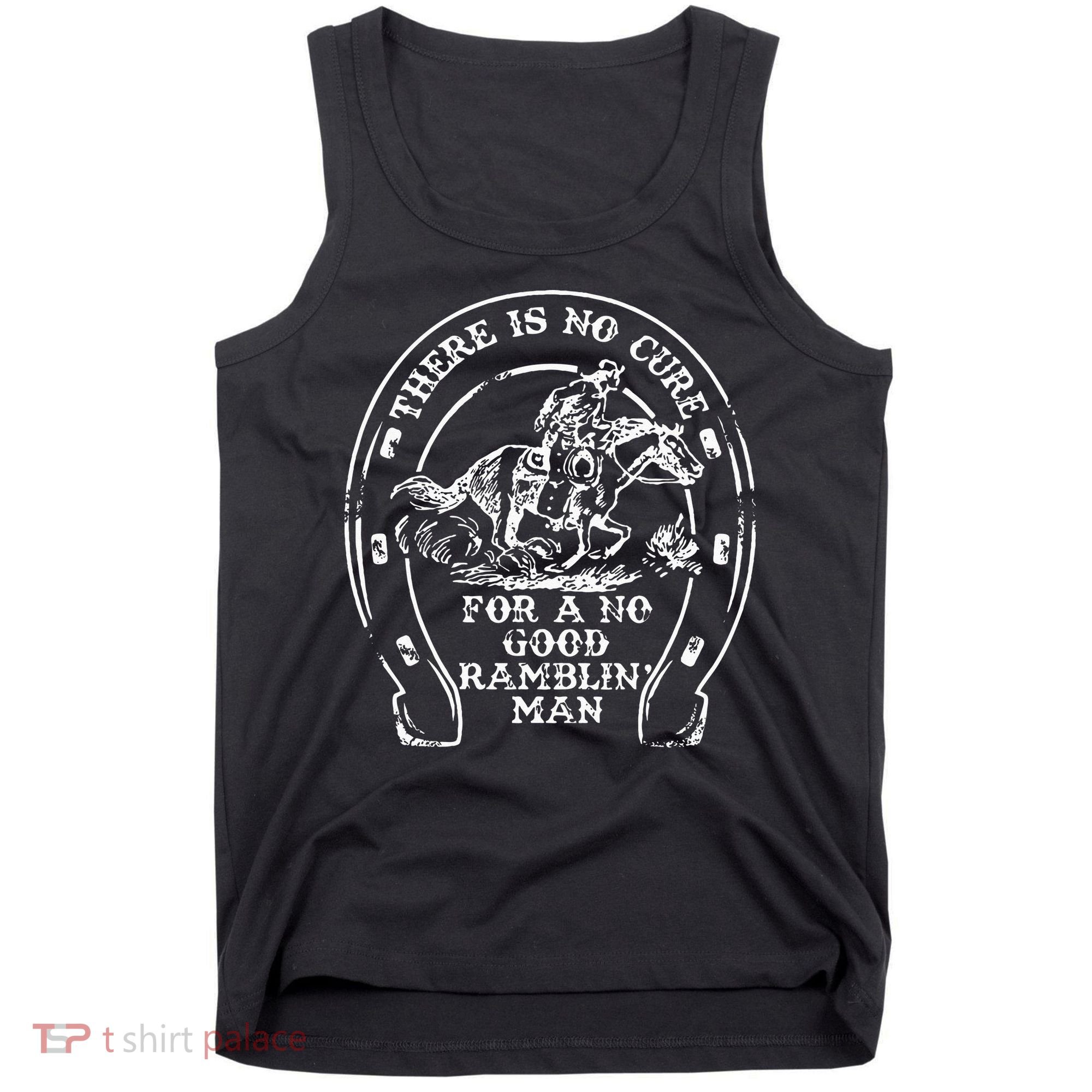 There Is No Cure For A No Good Ramblin' Man Quote Tank Top