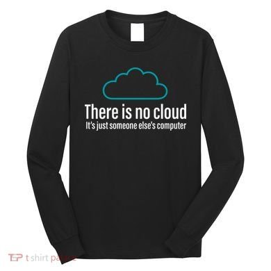 There Is No Cloud Computer Science Long Sleeve Shirt