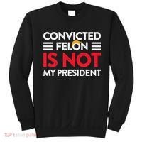 Trump Is Not My President Convicted Felon Not My President Sweatshirt thumb 0