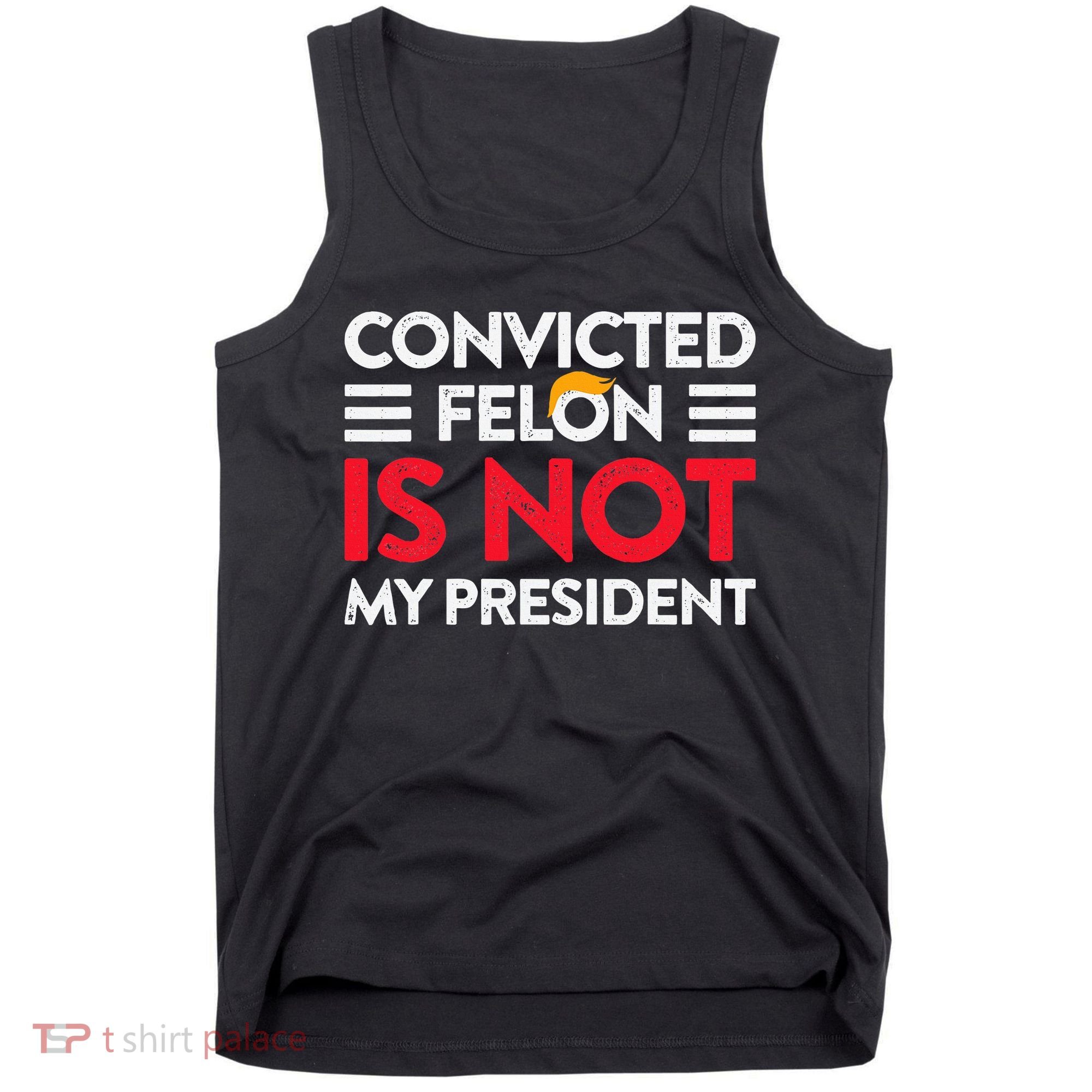 Trump Is Not My President Convicted Felon Not My President Tank Top