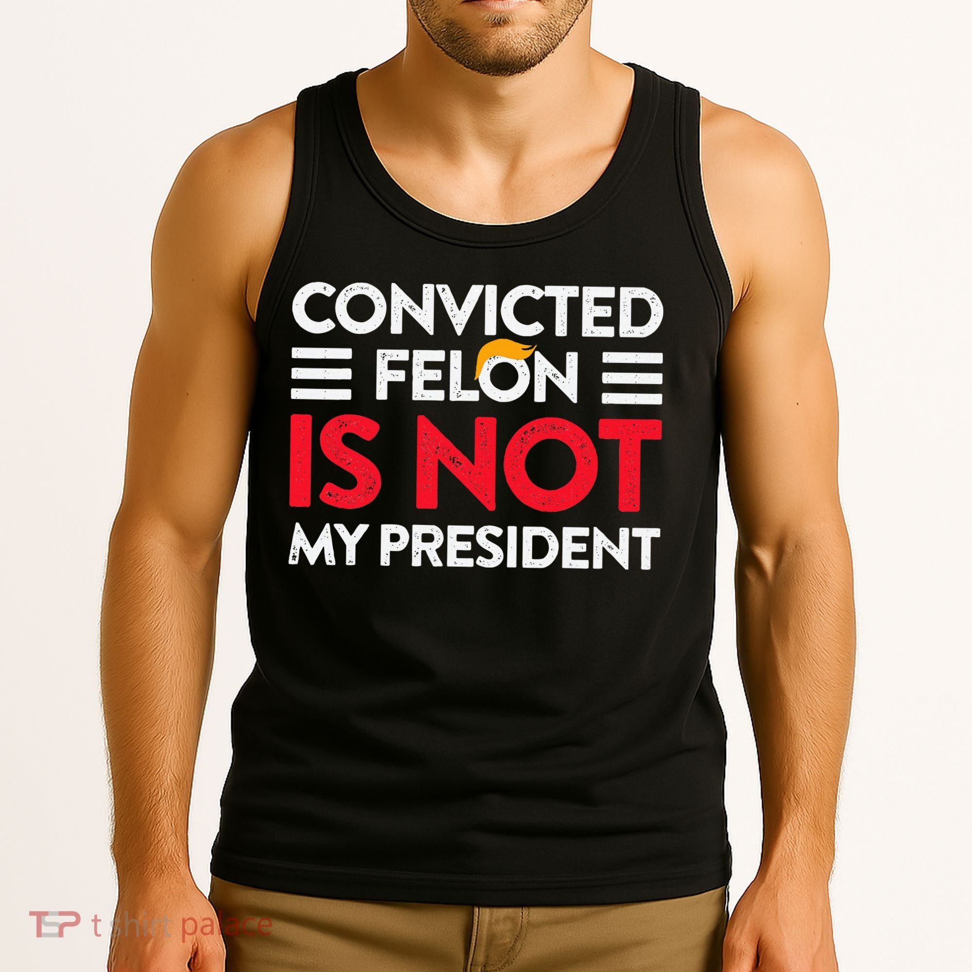 Trump Is Not My President Convicted Felon Not My President Tank Top