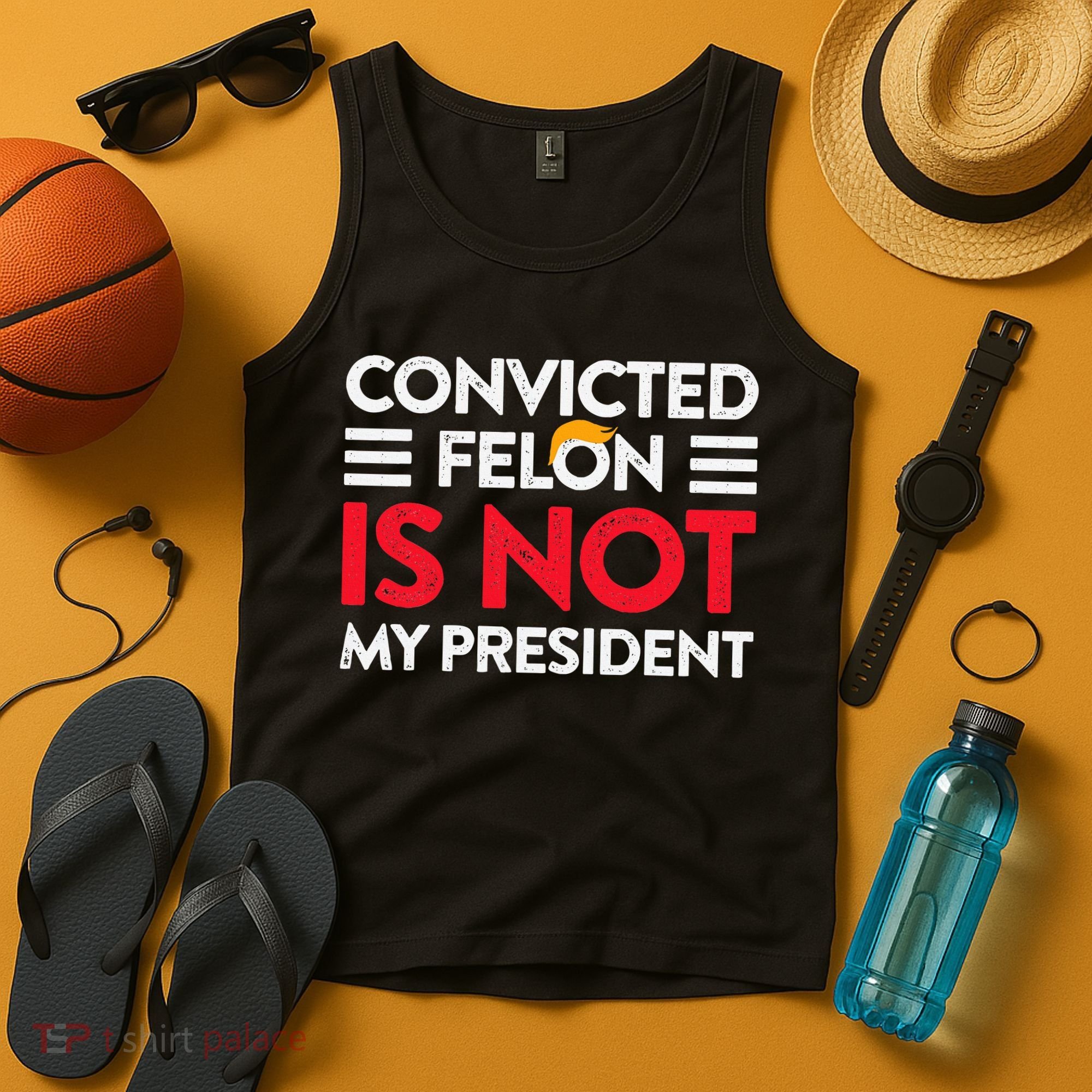 Trump Is Not My President Convicted Felon Not My President Tank Top