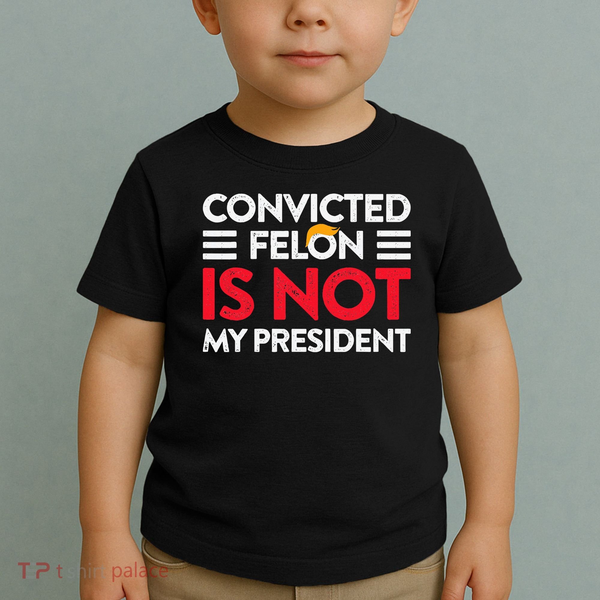 Trump Is Not My President Convicted Felon Not My President Toddler T-Shirt