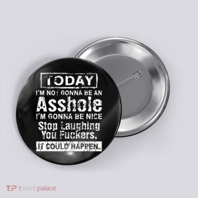 Today Im Not Gonna Be An Asshole Im Gonna Be Nice Button