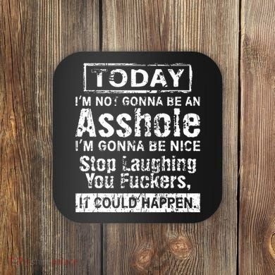 Today Im Not Gonna Be An Asshole Im Gonna Be Nice Coaster
