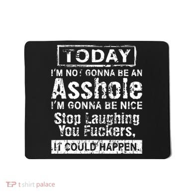 Today Im Not Gonna Be An Asshole Im Gonna Be Nice Mousepad