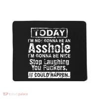 Today Im Not Gonna Be An Asshole Im Gonna Be Nice Mousepad thumb 0