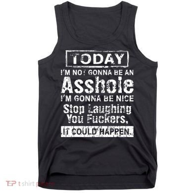 Today Im Not Gonna Be An Asshole Im Gonna Be Nice Tank Top