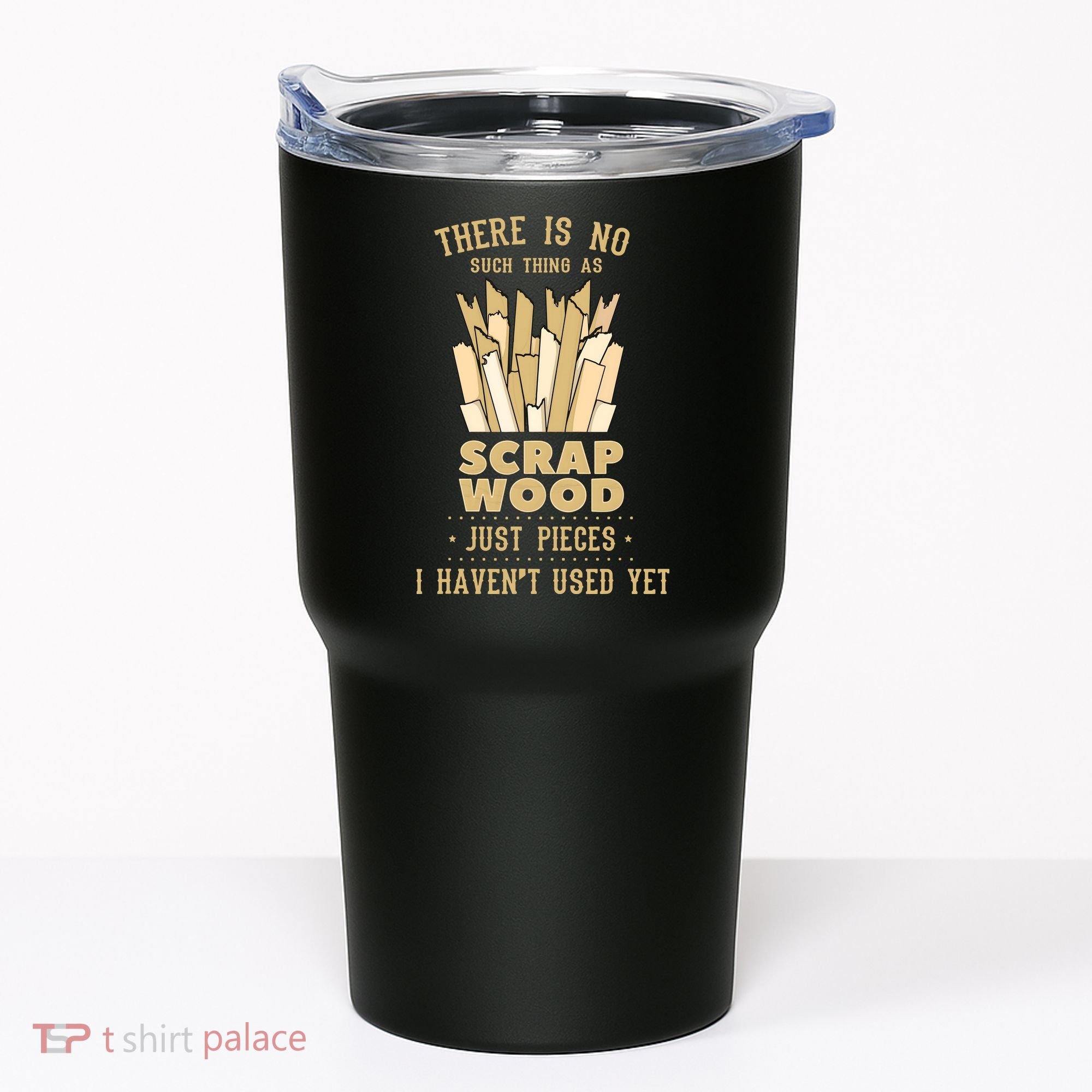 There Is No Scrap Wood Woodworking Woodworker Carpenter Tumbler