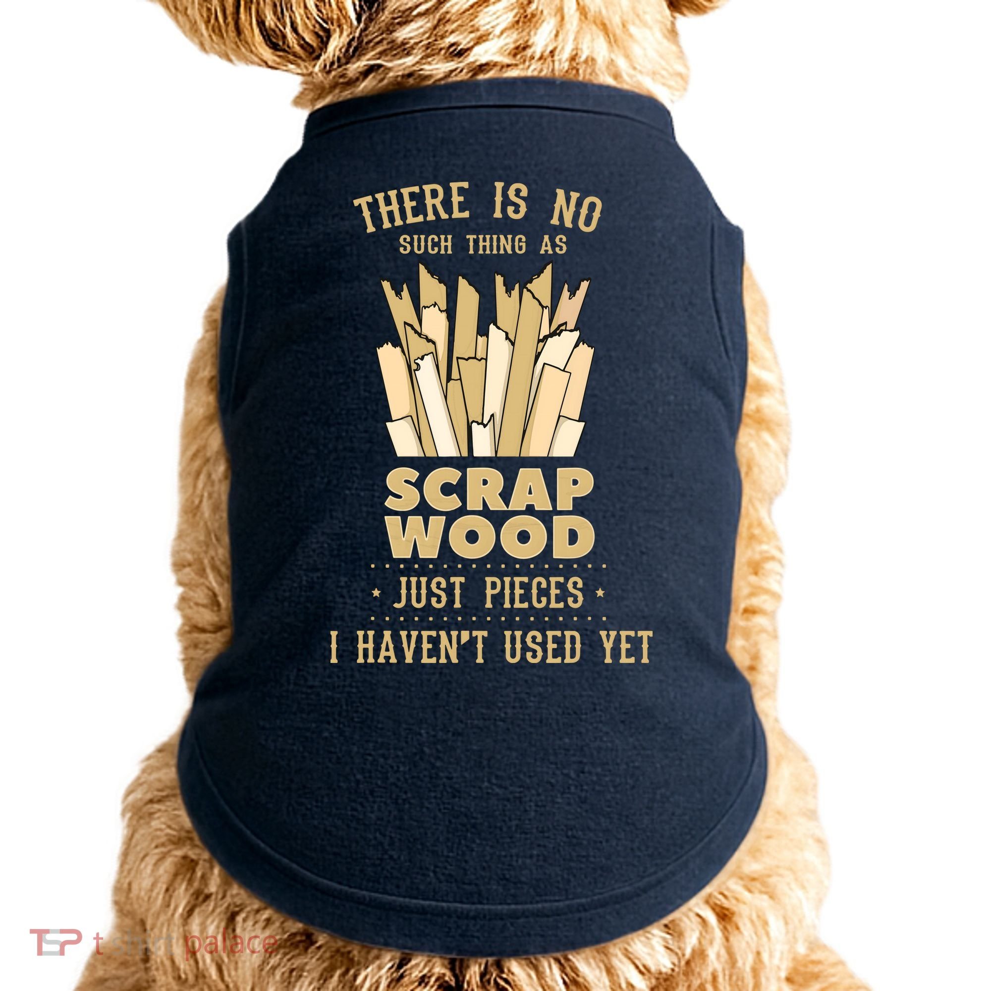 There Is No Scrap Wood Woodworking Woodworker Carpenter Doggie Tank