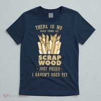 There Is No Scrap Wood Woodworking Woodworker Carpenter T-Shirt thumb 5