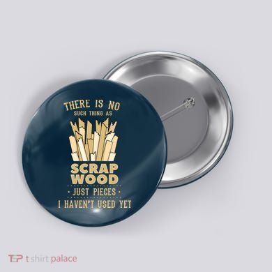 There Is No Scrap Wood Woodworking Woodworker Carpenter Button