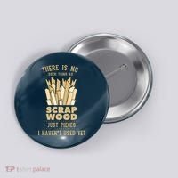 There Is No Scrap Wood Woodworking Woodworker Carpenter Button thumb 0