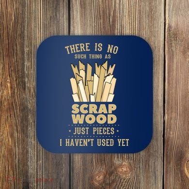 There Is No Scrap Wood Woodworking Woodworker Carpenter Coaster