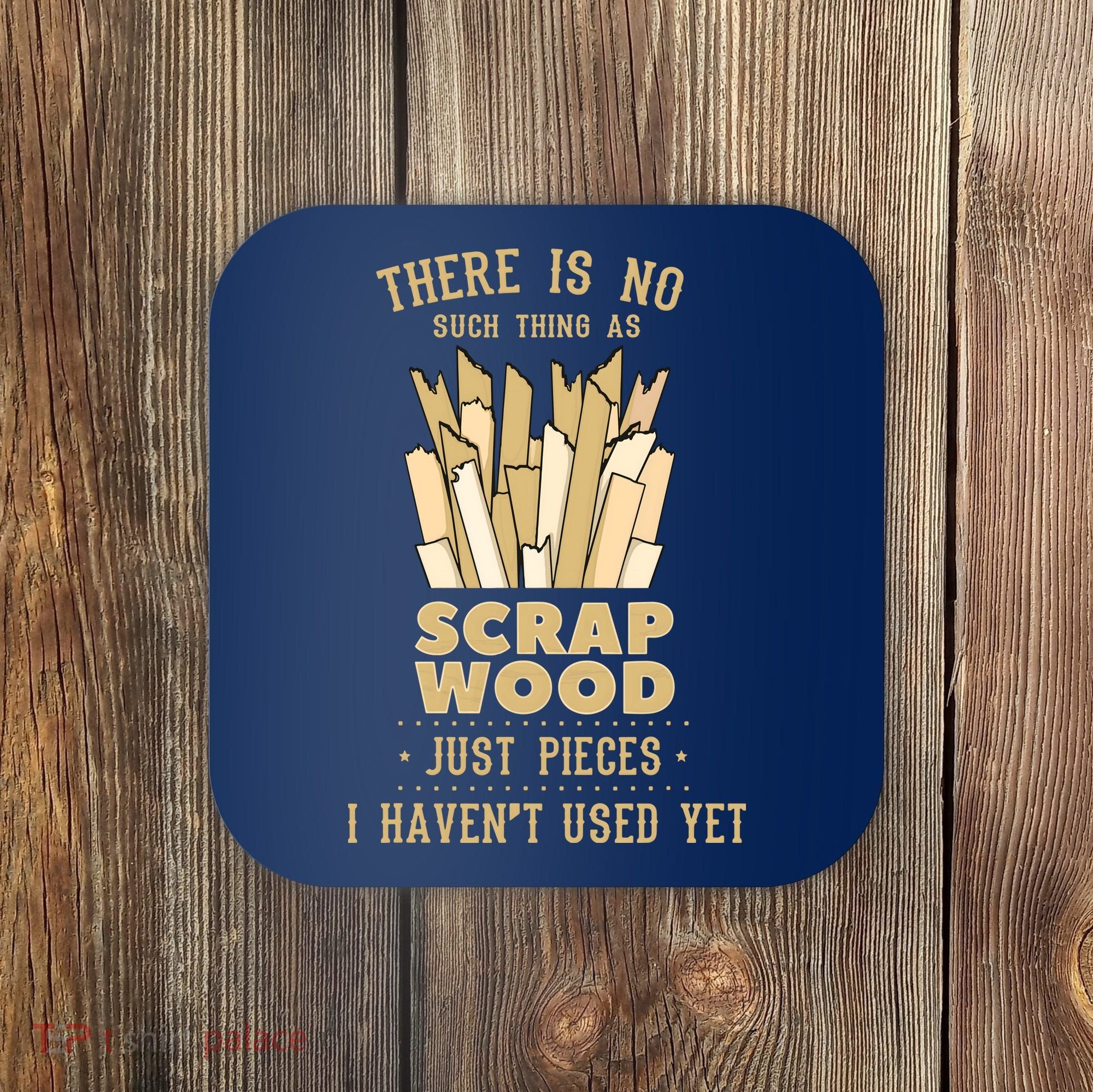 There Is No Scrap Wood Woodworking Woodworker Carpenter Coaster