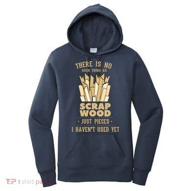 There Is No Scrap Wood Woodworking Woodworker Carpenter Women's Hoodie