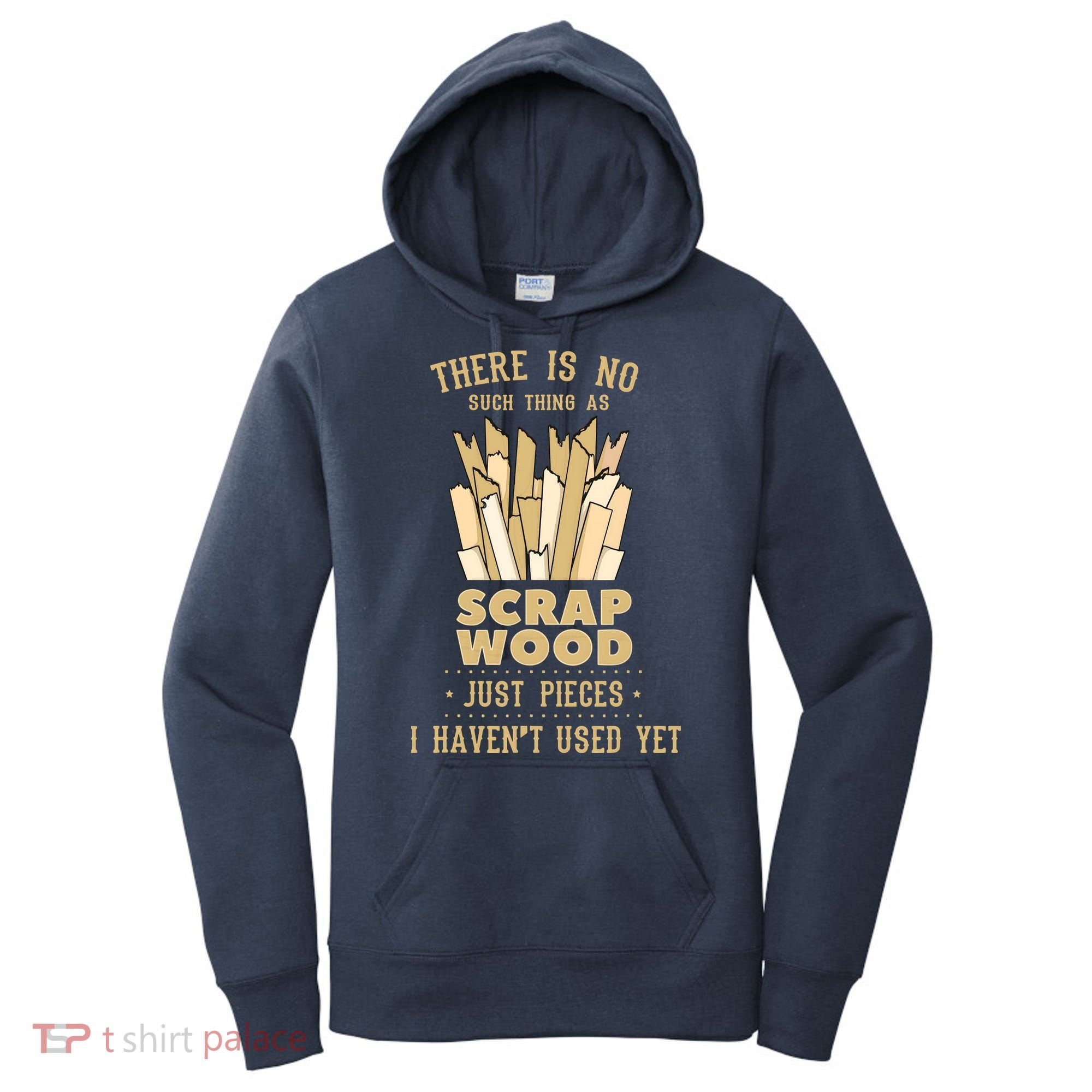There Is No Scrap Wood Woodworking Woodworker Carpenter Women's Hoodie