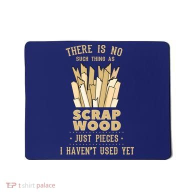 There Is No Scrap Wood Woodworking Woodworker Carpenter Mousepad