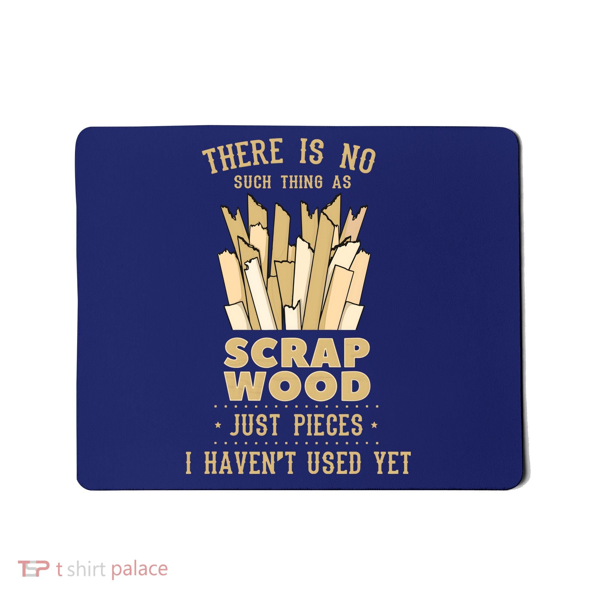 There Is No Scrap Wood Woodworking Woodworker Carpenter Mousepad