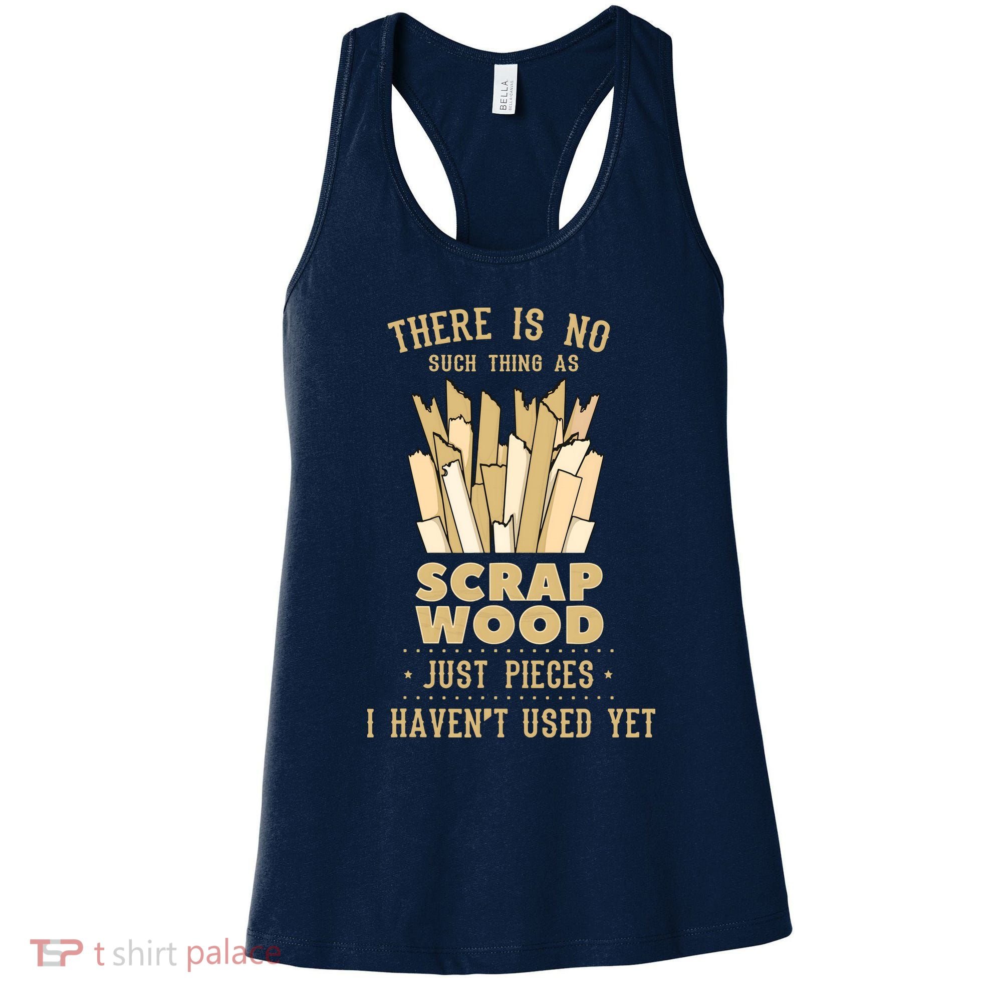 There Is No Scrap Wood Woodworking Woodworker Carpenter Women's Tank Top