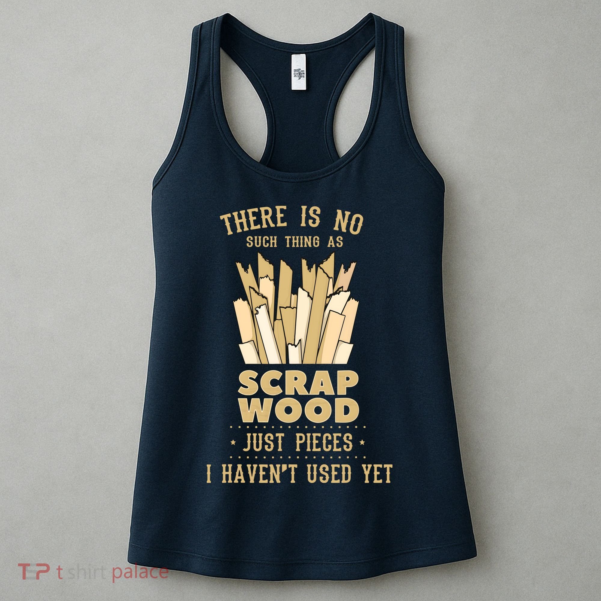 There Is No Scrap Wood Woodworking Woodworker Carpenter Women's Tank Top
