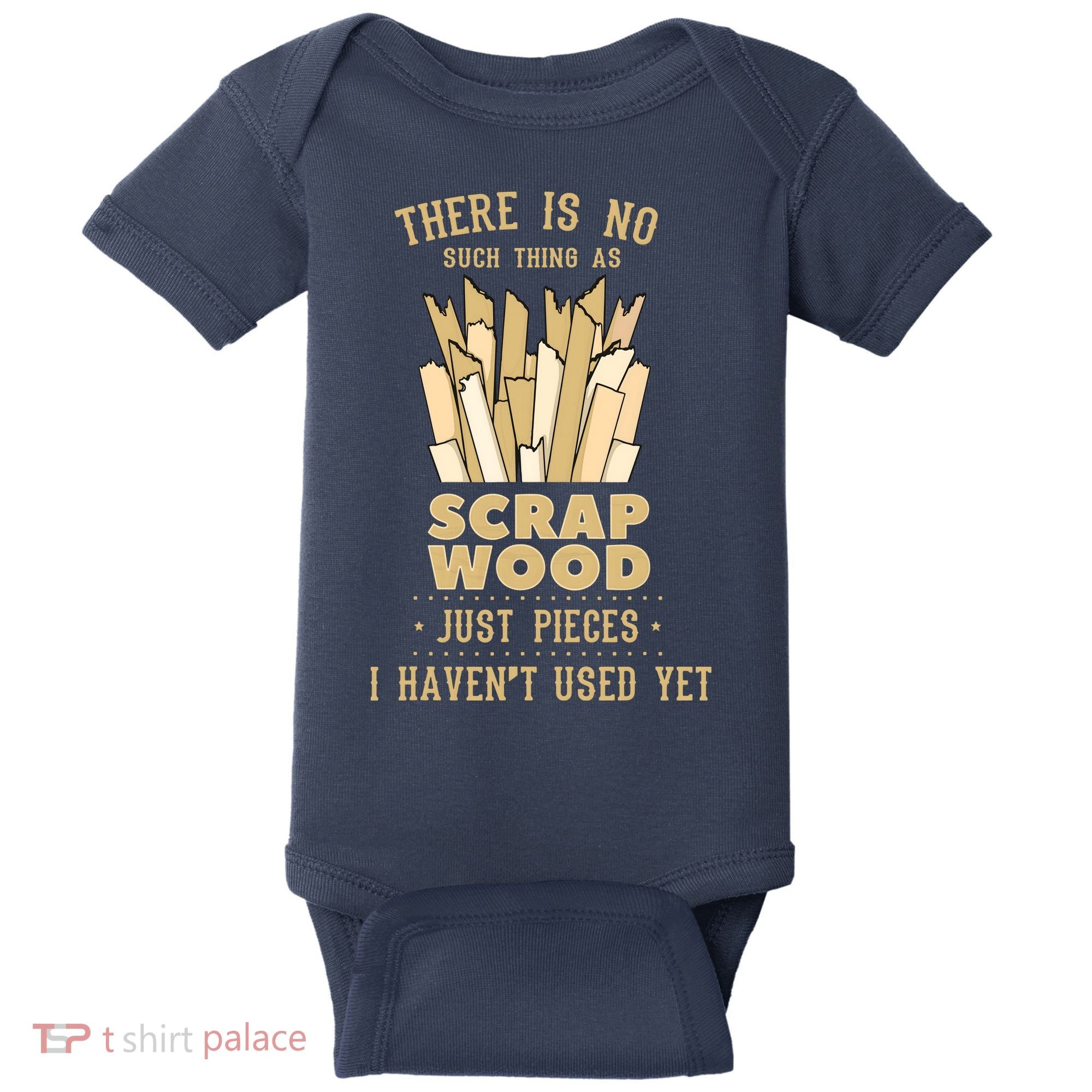 There Is No Scrap Wood Woodworking Woodworker Carpenter Baby Bodysuit