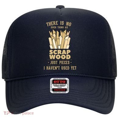 There Is No Scrap Wood Woodworking Woodworker Carpenter Hat