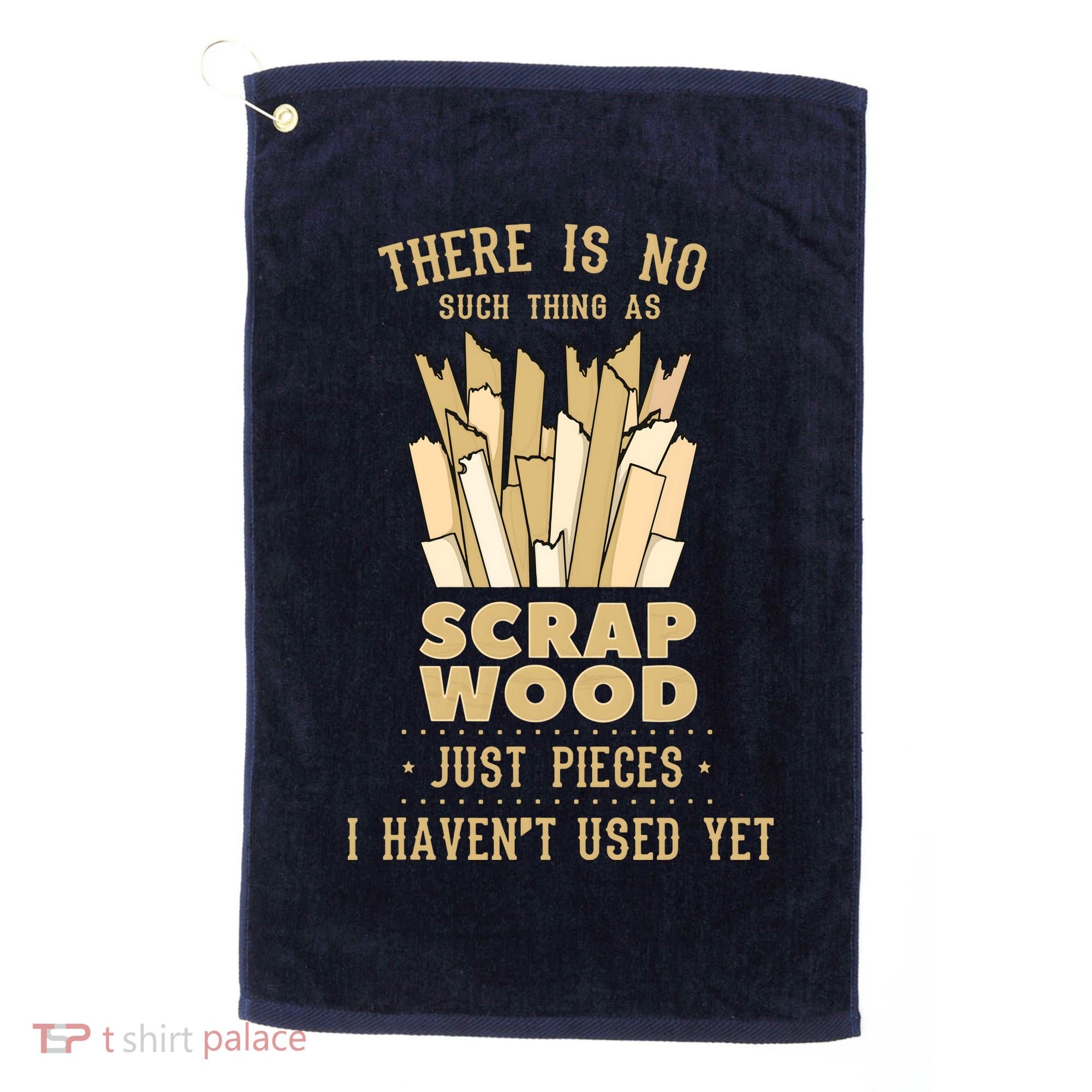 There Is No Scrap Wood Woodworking Woodworker Carpenter Golf Towel