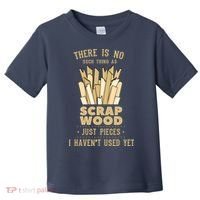 There Is No Scrap Wood Woodworking Woodworker Carpenter Toddler T-Shirt thumb 0