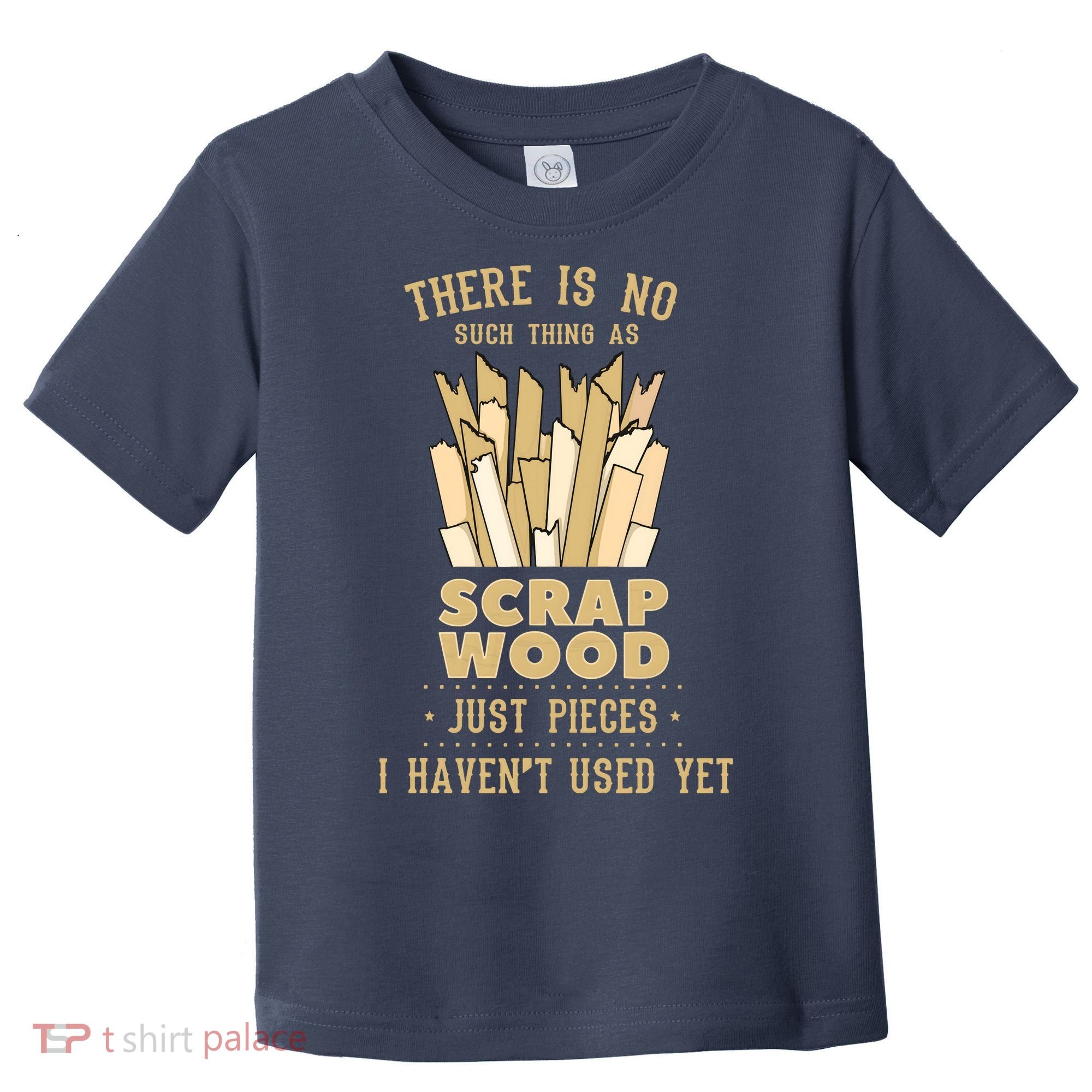 There Is No Scrap Wood Woodworking Woodworker Carpenter Toddler T-Shirt