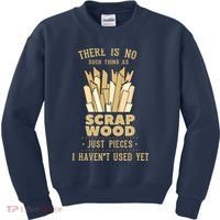 There Is No Scrap Wood Woodworking Woodworker Carpenter Kids Sweatshirt thumb 0