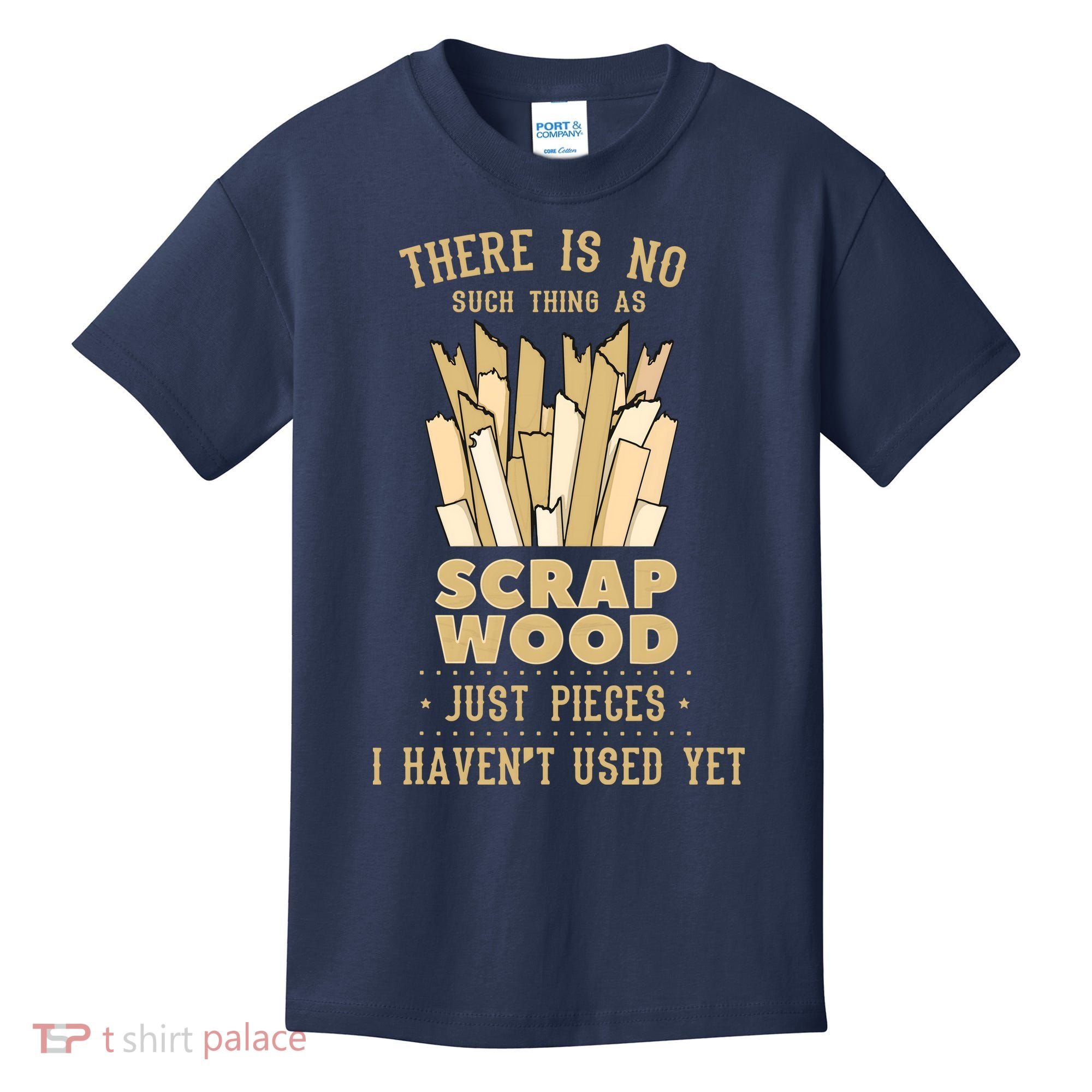 There Is No Scrap Wood Woodworking Woodworker Carpenter Kids T-Shirt
