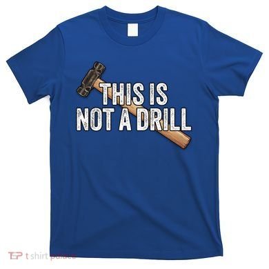 This Is Not A Drill Hammer Builder Woodworking Carpenter Gift T-Shirt