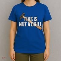 This Is Not A Drill Hammer Builder Woodworking Carpenter Gift T-Shirt thumb 4