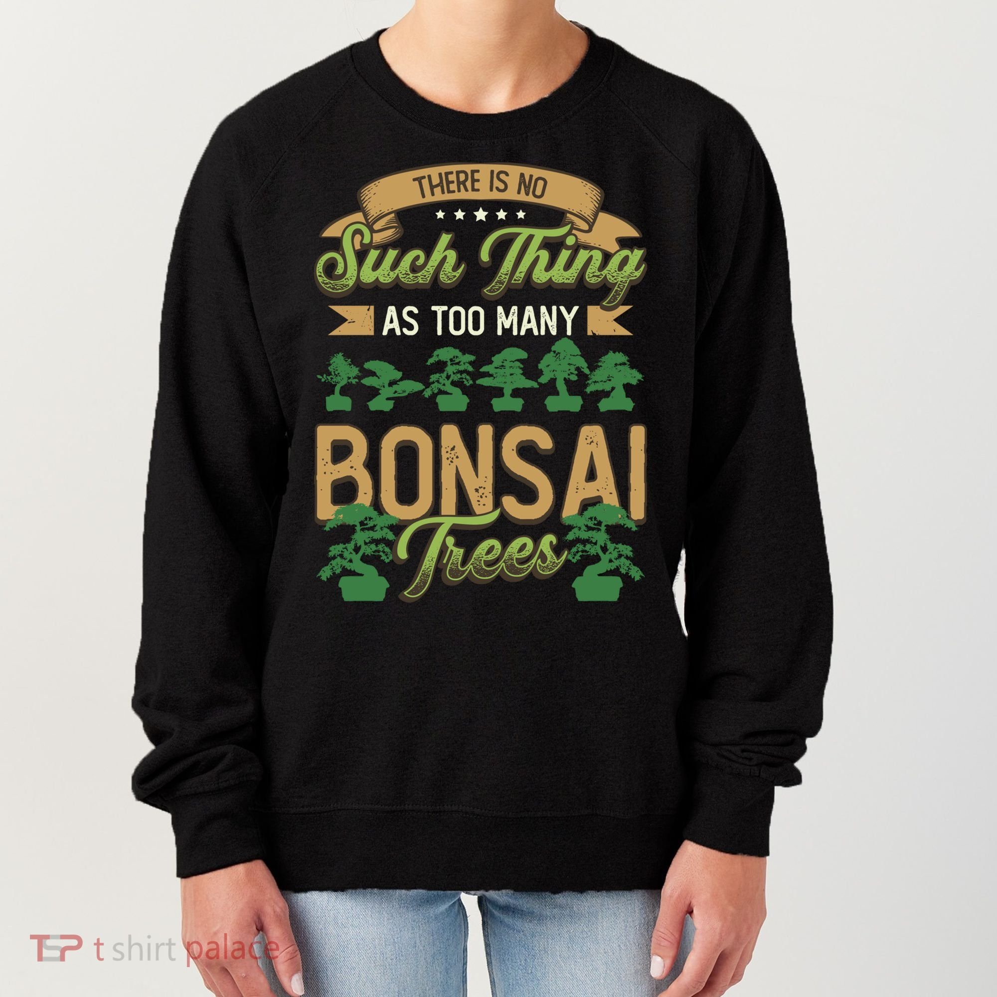 There Is No Such Thing As Too Y Bonsai Trees Gift Women's Sweatshirt