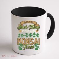 There Is No Such Thing As Too Y Bonsai Trees Gift Coffee Mug thumb 1